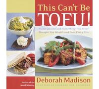 This Can't Be Tofu!: 75 Recipes to Cook Something You Never Thought You Would--And Love Every Bite