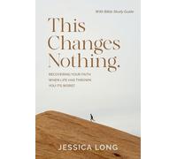 This Changes Nothing: Recovering Your Faith When Life Has Thrown You Its Worst