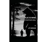 This Charlie Is Mine: A Hard Luck Story