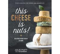 This Cheese is Nuts: Delicious Vegan Cheese Recipes and Dishes to Cook at Home