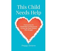 This Child Needs Help: Overcoming the Unintended Consequences of How We Treat Children Who Struggle