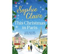 This Christmas in Paris : A heartwarming, cosy, romantic and festive Christmas romance for 2024 - hilarious and full of love