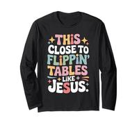 This Close to Flippin Tables Like Jesus Christian Faith Long Sleeve T-Shirt