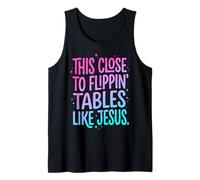 This Close to Flippin' Tables Like Jesus Tank Top