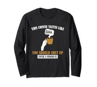 This Coffee Tastes Like You Should Shut Up Until I Finish It Long Sleeve T-Shirt