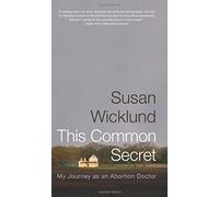 This Common Secret: My Journey as an Abortion Doctor