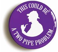 THIS COULD BE A TWO PIPE PROBLEM SHERLOCK HOLMES BADGE (Size is 1inch/25mm diameter)