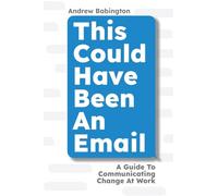 This Could Have Been An Email: A Guide to Communicating Change At Work