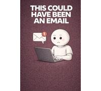 This Could Have Been an Email: Gift for coworkers, bosses, managers, office workers, secret santa and more occasions - a Funny Office Notebook - Blank Lined Journal or Diary