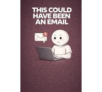 This Could Have Been an Email: Gift for coworkers, bosses, managers, office workers, secret santa and more occasions - a Funny Office Notebook - Blank Lined Journal or Diary