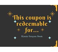 This coupon is redeemable for... Blank Coupon Book: 50 Coupons : Blank Coupons Templates to Fill In for your Sweetheart! he will absolutely love this gift and will bring him lot's of joy!