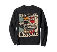 This Daddy Is Not Old Hes A Classic Car Fanatic Driving Sweatshirt