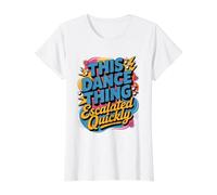 This Dance Thing Escalated Quickly Dance Humor Quote Value Graphic T-Shirt, Women, White, L