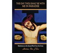 THIS DAY THOU SHALT BE WITH ME IN PARADISE: Meditations on the Second Word from the Cross: 2 (The Seven Last Words of Christ Explained by Archbishop Fulton J. Sheen (1895 - 1979))