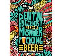 This Dental Hygienist Needs a Mother F*cking Beer: A Swear Word Coloring Book for Adults