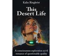 This Desert Life: A consciousness exploration sci-fi romance of questionable quality