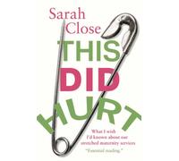 This Did Hurt : What I Wish I’d Known about our Stretched Maternity Services