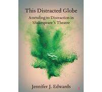 This Distracted Globe: Attending to Distraction in Shakespeare's Theatre (Elements in Shakespeare Performance)