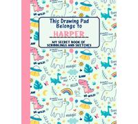 This Drawing Pad Belongs to Harper: My Secret Book of Scribblings and Sketches, Sketchbook for Kids, Great Art Supplies and Sketch Book for girls Age 4, 5, 6, 7, 8, 9, 10, 11, And 12,