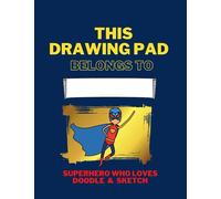 This Drawing Pad Belongs to: Kids Sketch Book : Superhero who loves Doodle and Sketch