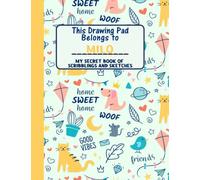 This Drawing Pad Belongs to Milo: My Secret Book of Scribblings and Sketches, Sketchbook for Kids, Great Art Supplies and Sketch Book for boys Age 4, 5, 6, 7, 8, 9, 10, 11, And 12,