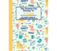This Drawing Pad Belongs to Tyson: My Secret Book of Scribblings and Sketches, Sketchbook for Kids, Great Art Supplies and Sketch Book for boys Age 4, 5, 6, 7, 8, 9, 10, 11, And 12,