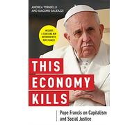 This Economy Kills: Pope Francis on Capitalism and Social Justice