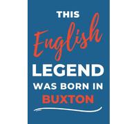 This English Legend Was Born In Buxton.: - A Multi-Use Notebook For Your Own Use Or As An Inexpensive Gift For A Buxton Born Relative, Friend Or Colleague...