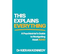 This Explains Everything: A psychiatrist's guide to navigating adult ADHD