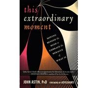 This Extraordinary Moment: Moving Beyond the Mind to Embrace the Miracle of What Is