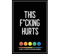 This F*cking Hurts: A Pain & Symptom Tracking Journal for Chronic Pain & Illness