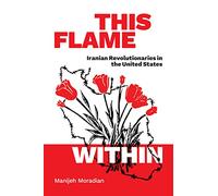 This Flame Within: Iranian Revolutionaries in the United States
