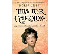 This For Caroline: A portrait of Lady Caroline Lamb: A Life of Baroness Masham (Doris Leslie Biographical Novels)
