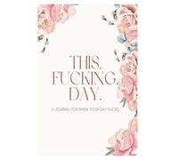 This. Fucking. Day.: A Journal For When Your Day Sucks