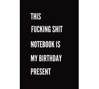 This Fucking Shit Notebook Is My Birthday Present (Hardcover): Imagine people's faces if you left this notebook on your office desk or at home on the coffee table... Makes a great gift