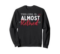 This Girl Is Almost Retired Funny Retirement Countdown Sweatshirt