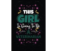 This Girl is Going To Be a Veterinarian: A Notebook Gift For Aspiring Veterinarians