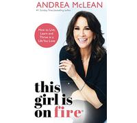 This Girl Is on Fire: How to Live, Learn and Thrive in a Life You Love: THE SUNDAY TIMES BESTSELLER