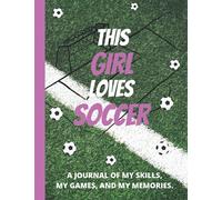 This Girl Loves Soccer: A journal of my skills, my games, and my memories, Sport themed journal, diary, composition or notebook, notebook that makes a fun soccer gift. soccer gifts