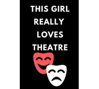 This girl really loves theatre: Theatre Broadway Musical Notebook | Perfect Gift Theater Actor for Girls who Loves Theatre