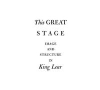 This Great Stage: Image and Structure in King Lear