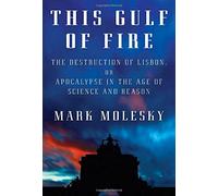 This Gulf of Fire: The Destruction of Lisbon, or Apocalypse in the Age of Science and Reason