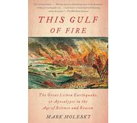 This Gulf of Fire: The Great Lisbon Earthquake, or Apocalypse in the Age of Science and Reason