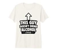 This Guy Doesn't Drink Alcohol The Cheap Stuff Drinking Premium T-Shirt