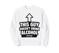 This Guy Doesn't Drink Alcohol The Cheap Stuff Drinking Sweatshirt