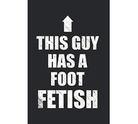 this guy has a foot fetish Notebook: 6x9" blank lined journal, 110 pages. Adult Humor Notebook / Sexy Daddy gifts / BDSM composition book / Kink Fetish Gift journal / BDSM