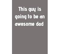 This guy is going to be an awesome dad: blank lined journal, "6x9", dad notebook, dad journal, writing book, notebook for dads and dads to be, daddy ... gifts, family gifts, love notebook gifts