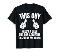 This Guy Needs a Beer and for Someone To Spit Sexual Adult T-Shirt