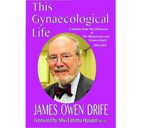This Gynaecological Life: Columns from The Diplomate & The Obstetrician and Gynaecologist 1994-2023