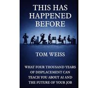 This Has Happened Before: What Four Thousand Years of Displacement Can Teach You About AI and The Future of Your Job